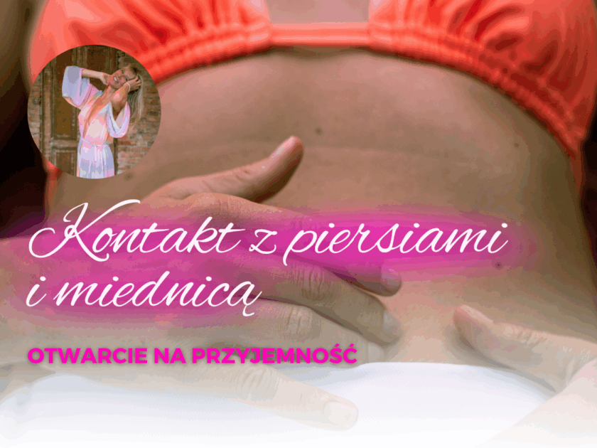 KONTAKT Z PIERSIAMI I MIEDNICĄ. OTWARCIE NA PRZYJEMNOŚĆ